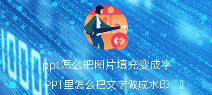 ppt怎么把图片填充变成字 PPT里怎么把文字做成水印？